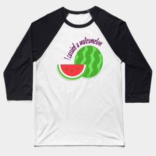 I carried a watermelon Baseball T-Shirt